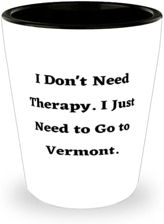 Özel Vermont Hediyeleri, Terapiye İhtiyacım Yok. Sadece Vermont'a gitmem gerek, Vermont Shot Glass'tan.